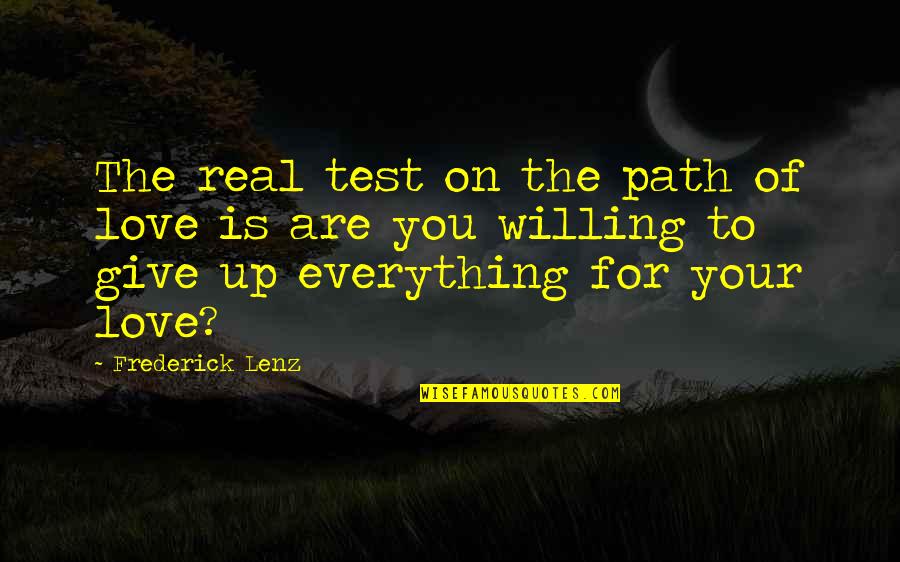 Giving Up Love Quotes By Frederick Lenz: The real test on the path of love