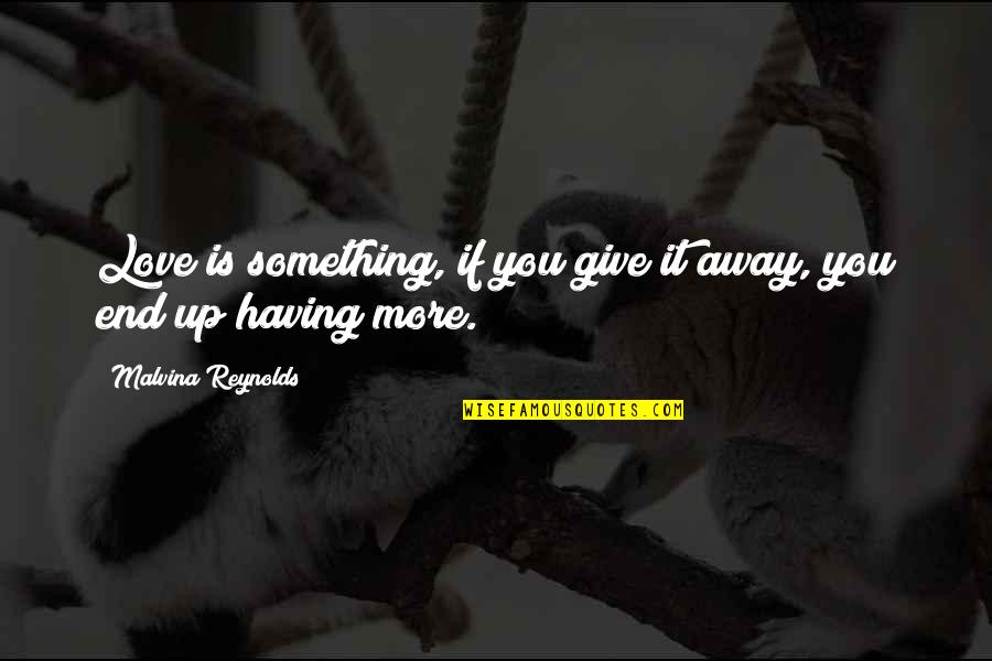 Giving Up Love Quotes By Malvina Reynolds: Love is something, if you give it away,