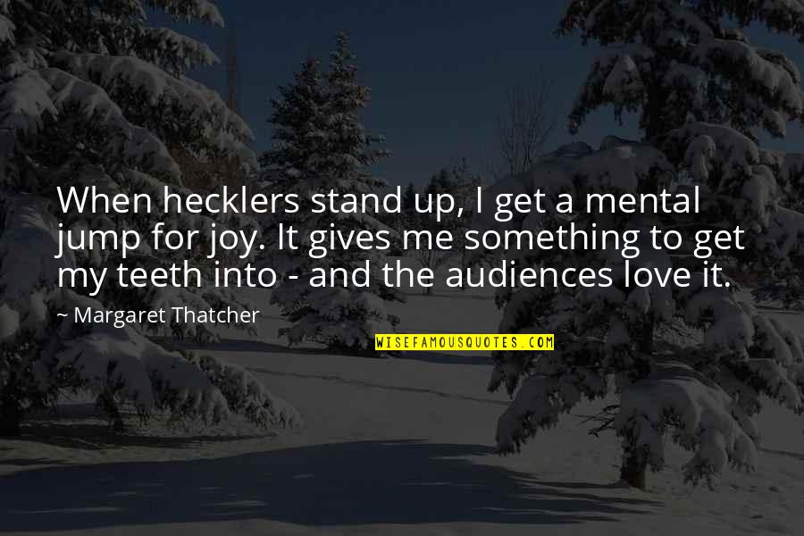 Giving Up Love Quotes By Margaret Thatcher: When hecklers stand up, I get a mental