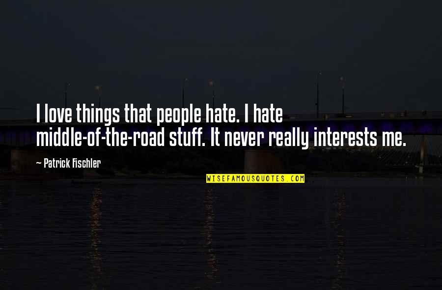 Giving Up On A Guy You Like Quotes By Patrick Fischler: I love things that people hate. I hate