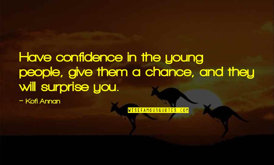 Giving You A Chance Quotes By Kofi Annan: Have confidence in the young people, give them