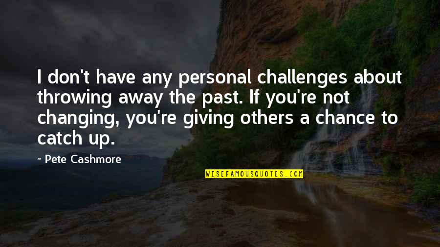 Giving You A Chance Quotes By Pete Cashmore: I don't have any personal challenges about throwing