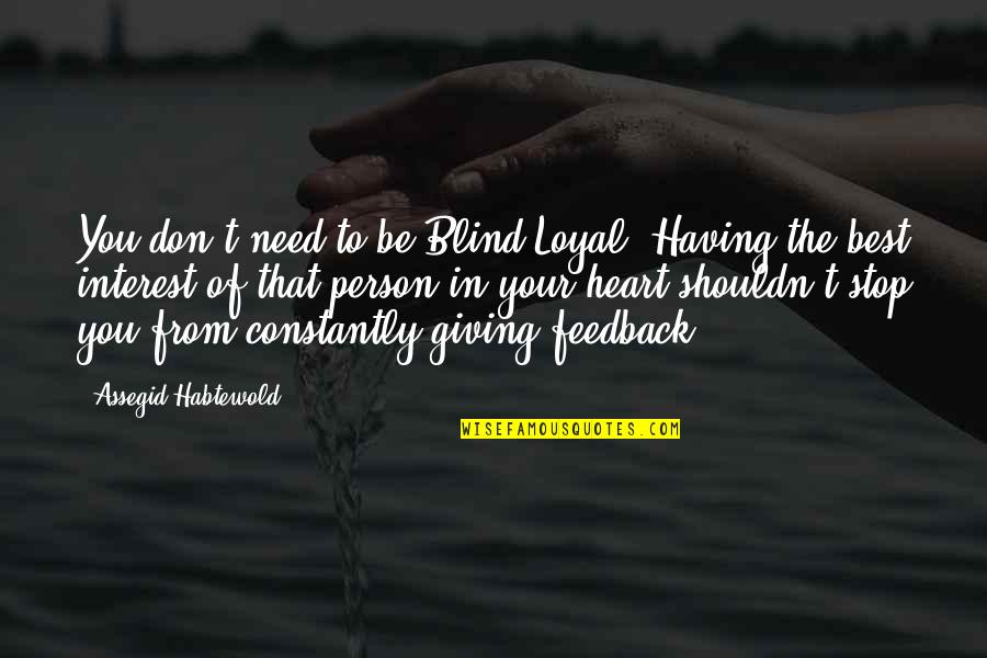 Giving You My Heart Quotes By Assegid Habtewold: You don't need to be Blind Loyal. Having