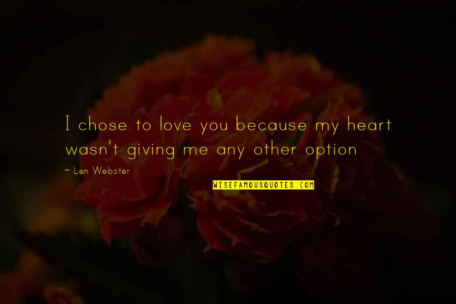 Giving You My Heart Quotes By Len Webster: I chose to love you because my heart