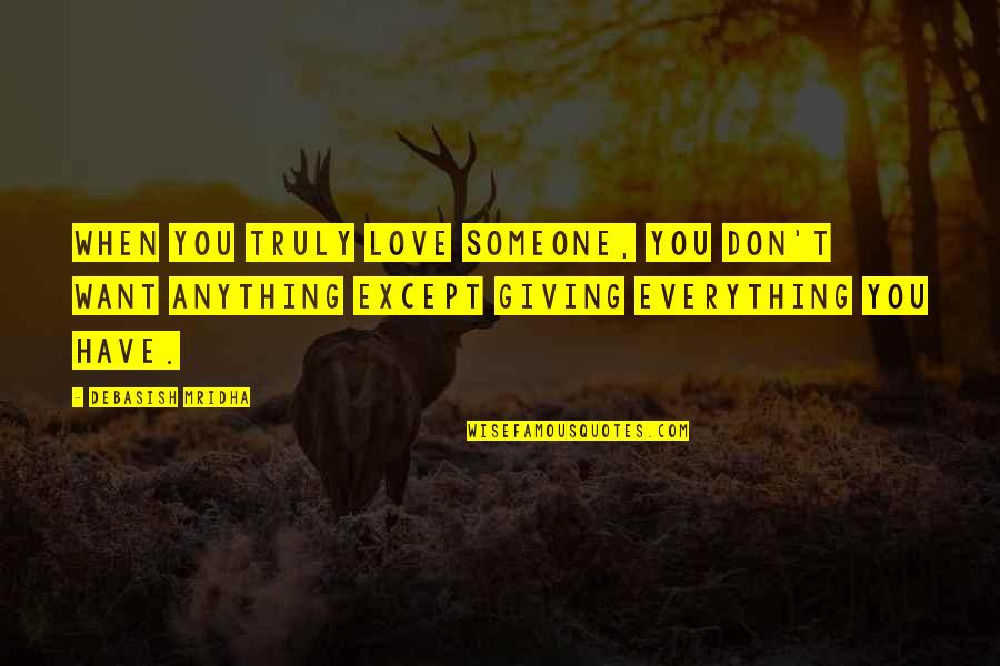 Giving Your Life For Someone Quotes By Debasish Mridha: When you truly love someone, you don't want