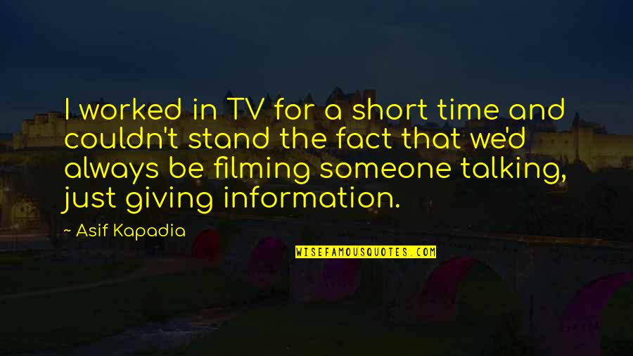 Giving Your Time To Someone Quotes By Asif Kapadia: I worked in TV for a short time