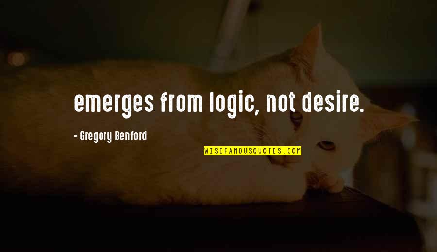 Giving Your Time To Someone Quotes By Gregory Benford: emerges from logic, not desire.