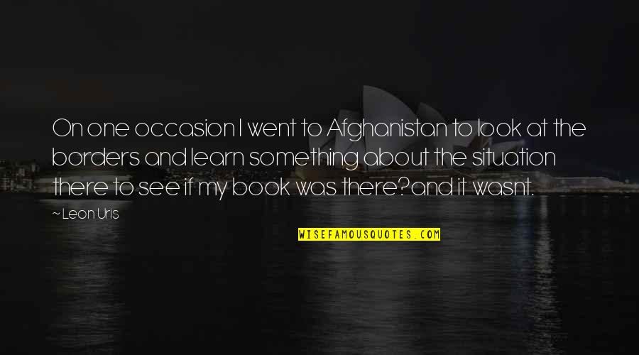 Giving Yourself Advice Quotes By Leon Uris: On one occasion I went to Afghanistan to