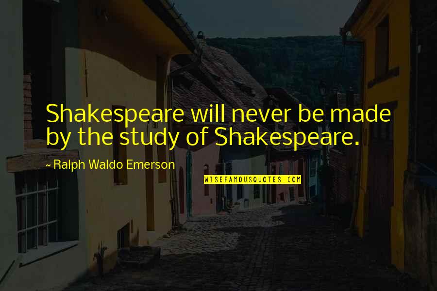 Gkindoor Quotes By Ralph Waldo Emerson: Shakespeare will never be made by the study