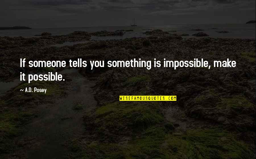 Glacier Beauty Quotes By A.D. Posey: If someone tells you something is impossible, make