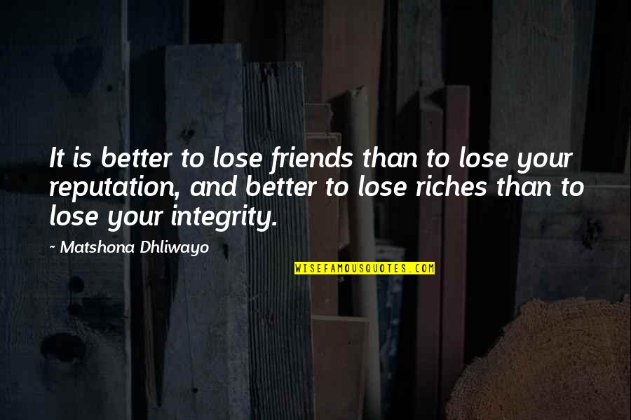 Gladdening Light Quotes By Matshona Dhliwayo: It is better to lose friends than to