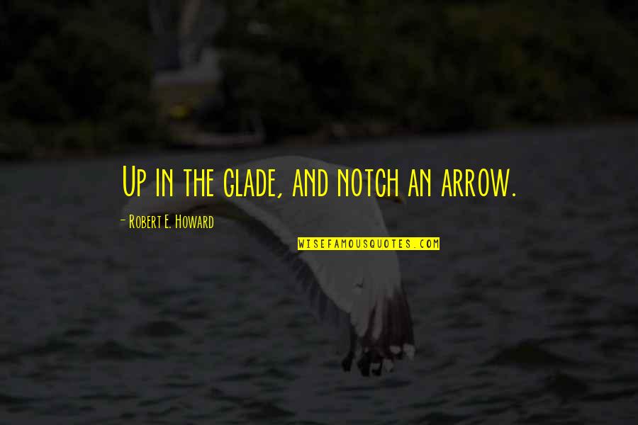 Glade Quotes By Robert E. Howard: Up in the glade, and notch an arrow.