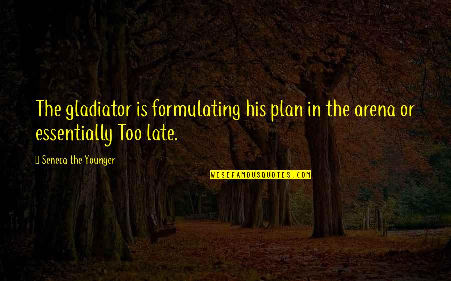 Gladiator Quotes By Seneca The Younger: The gladiator is formulating his plan in the