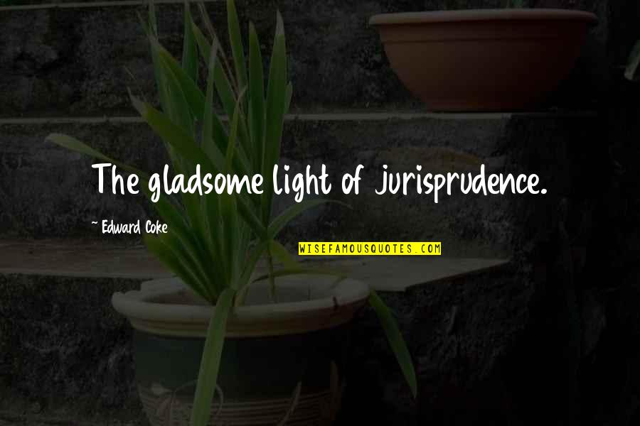 Gladsome Light Quotes By Edward Coke: The gladsome light of jurisprudence.