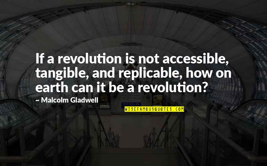 Gladwell Quotes By Malcolm Gladwell: If a revolution is not accessible, tangible, and