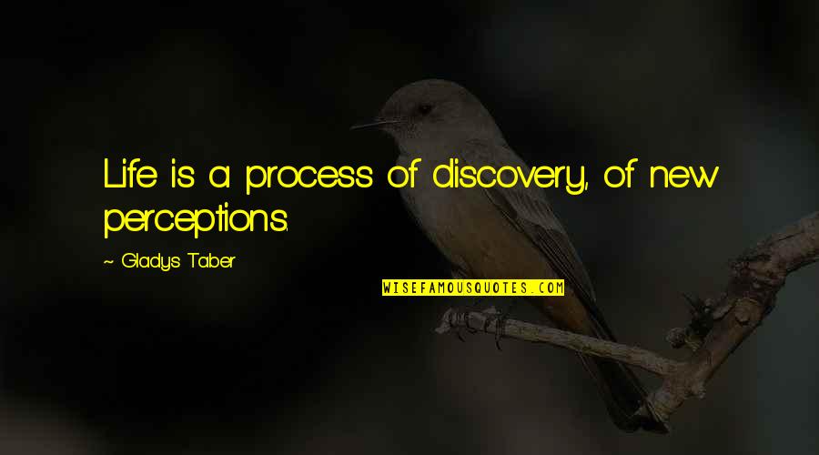 Gladys Taber Quotes By Gladys Taber: Life is a process of discovery, of new