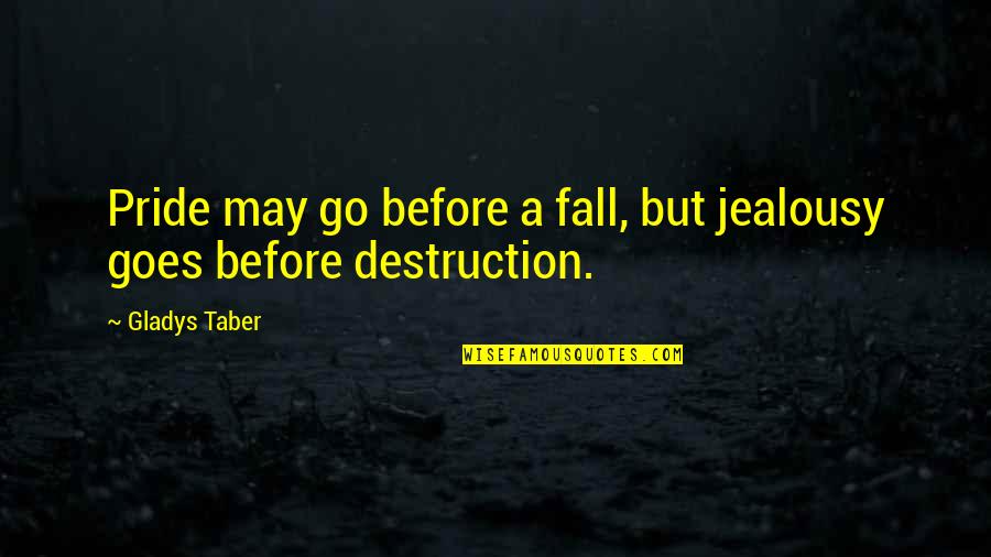 Gladys Taber Quotes By Gladys Taber: Pride may go before a fall, but jealousy