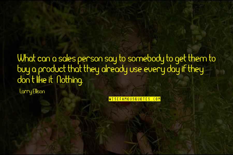 Glagoli 4 Quotes By Larry Ellison: What can a sales person say to somebody