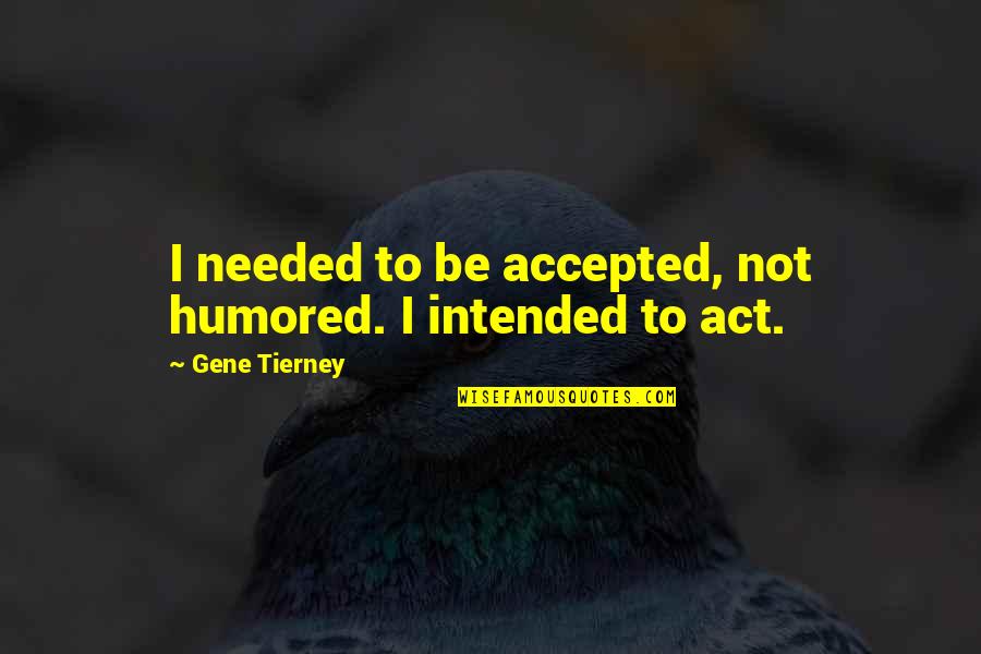 Glandular Tissue Quotes By Gene Tierney: I needed to be accepted, not humored. I