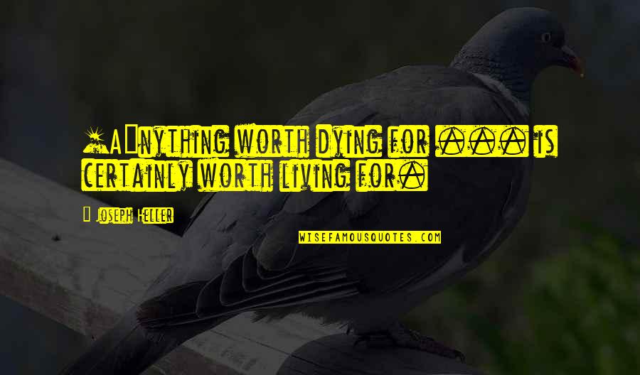 Glaser Safety Quotes By Joseph Heller: [A]nything worth dying for ... is certainly worth