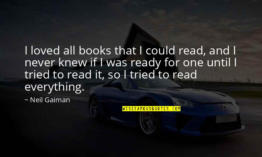 Glasheen Gns Quotes By Neil Gaiman: I loved all books that I could read,