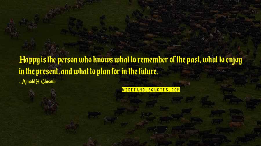 Glasow Quotes By Arnold H. Glasow: Happy is the person who knows what to