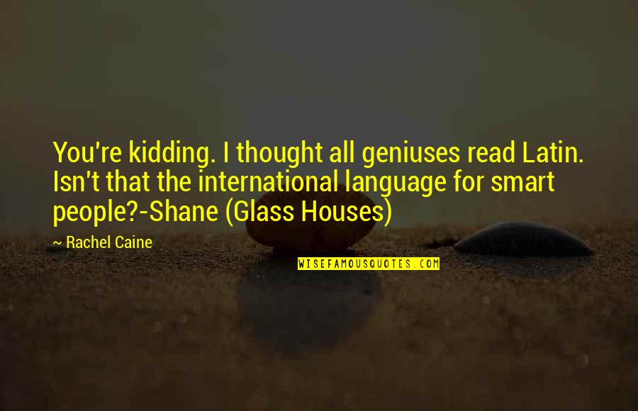 Glass Houses Rachel Caine Quotes By Rachel Caine: You're kidding. I thought all geniuses read Latin.