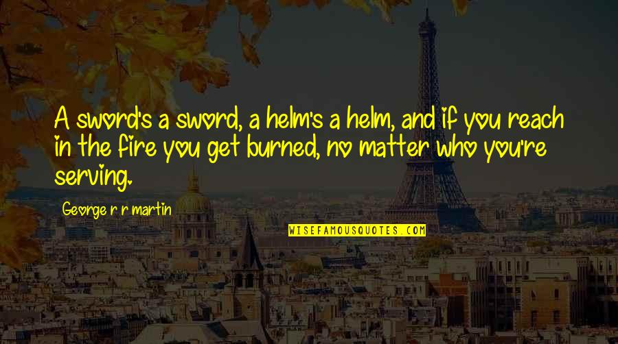 Glathis Quotes By George R R Martin: A sword's a sword, a helm's a helm,