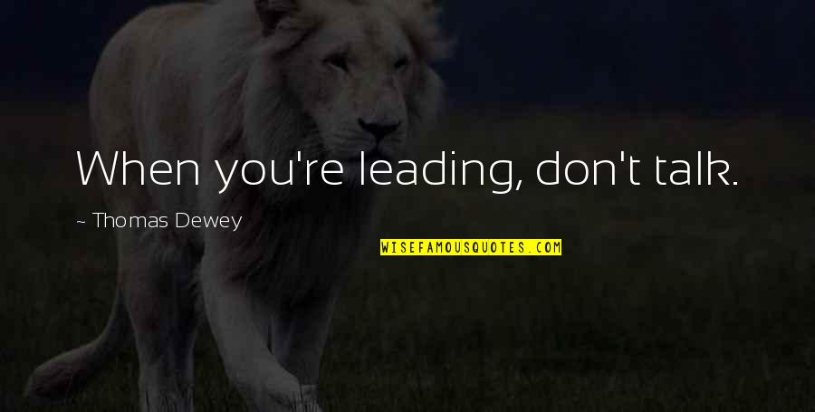 Glathis Quotes By Thomas Dewey: When you're leading, don't talk.