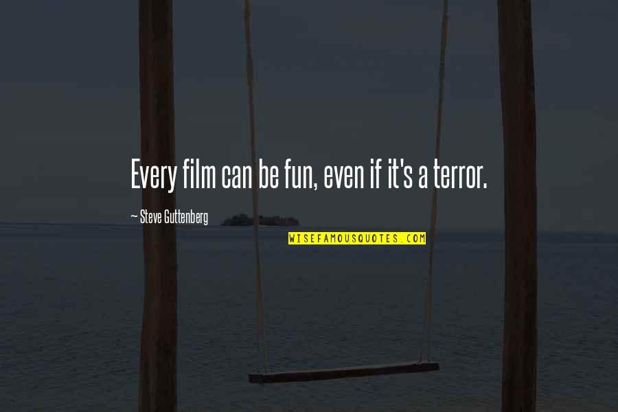 Glatt A La Quotes By Steve Guttenberg: Every film can be fun, even if it's