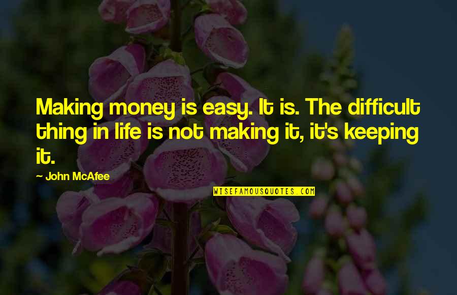 Glatt Coney Quotes By John McAfee: Making money is easy. It is. The difficult