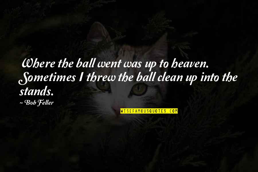 Glatter Laser Quotes By Bob Feller: Where the ball went was up to heaven.