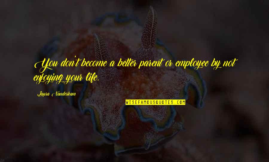 Glaucoma Eye Quotes By Laura Vanderkam: You don't become a better parent or employee