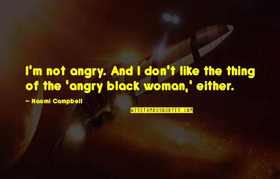 Glaucoma Eye Quotes By Naomi Campbell: I'm not angry. And I don't like the