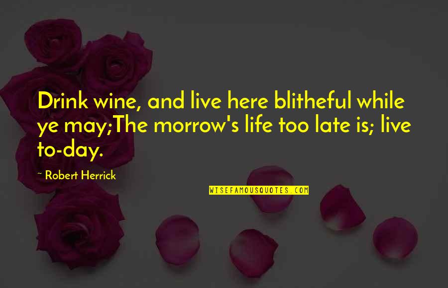 Glaucoma Eye Quotes By Robert Herrick: Drink wine, and live here blitheful while ye