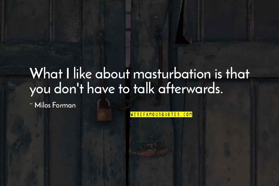Glaven Valley Quotes By Milos Forman: What I like about masturbation is that you