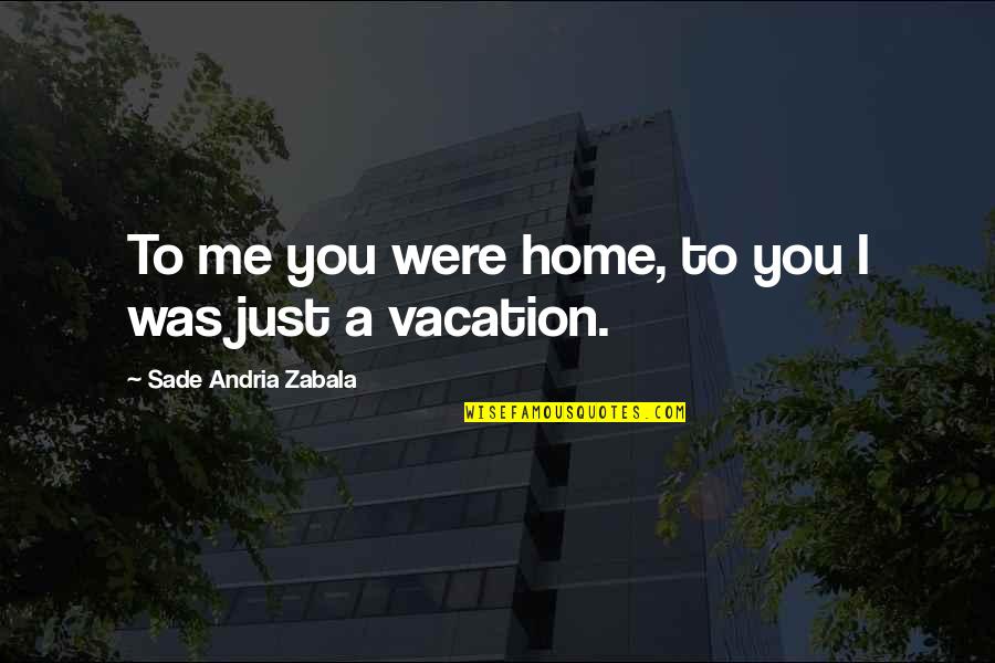 Glaven Valley Quotes By Sade Andria Zabala: To me you were home, to you I