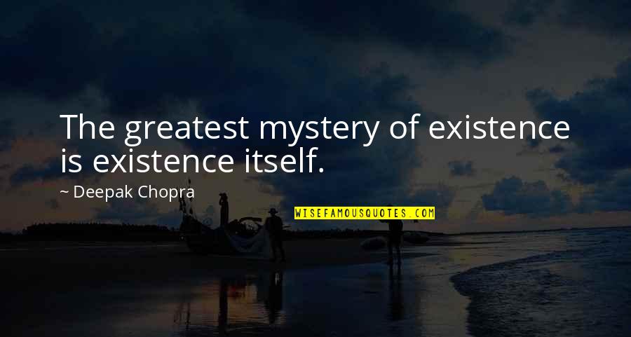 Glaxosmithkline Vaccines Quotes By Deepak Chopra: The greatest mystery of existence is existence itself.