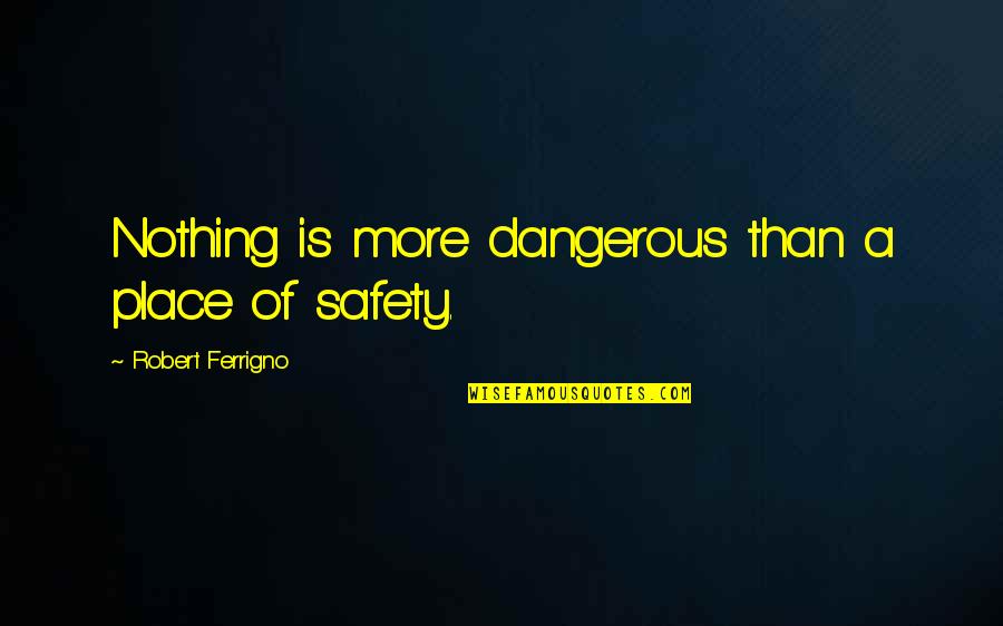 Glee Bad Reputation Quotes By Robert Ferrigno: Nothing is more dangerous than a place of