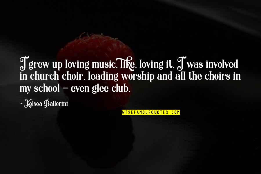 Glee Club Quotes By Kelsea Ballerini: I grew up loving music, like, loving it.