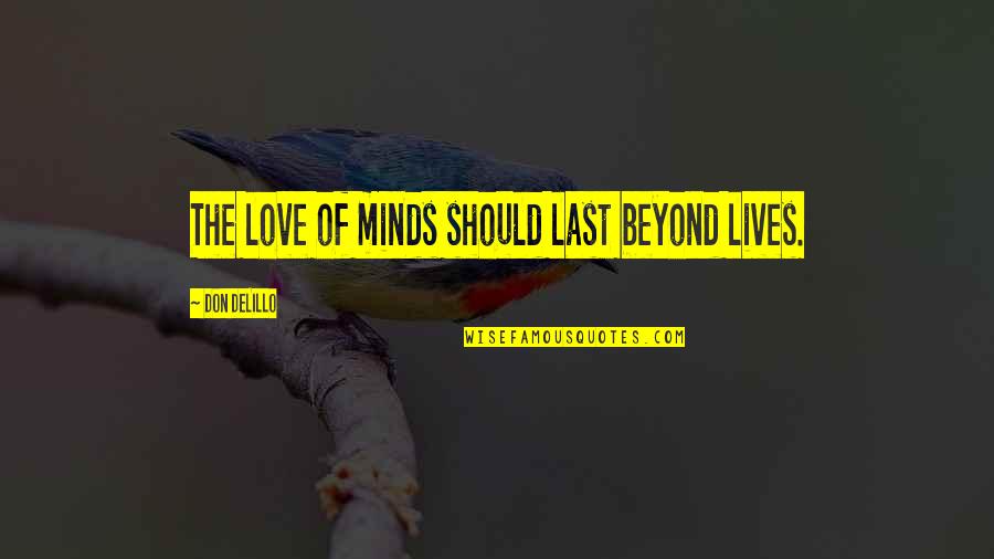 Glendale News Quotes By Don DeLillo: The love of minds should last beyond lives.