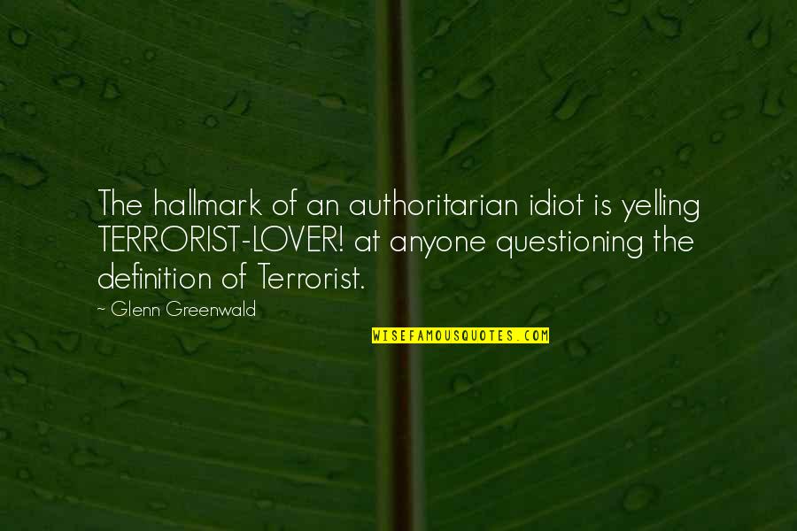 Glenn Greenwald Quotes By Glenn Greenwald: The hallmark of an authoritarian idiot is yelling