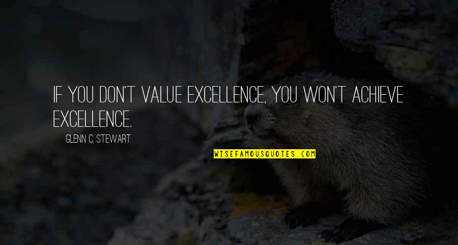 Glenn Quotes By Glenn C. Stewart: If you don't value excellence, you won't achieve