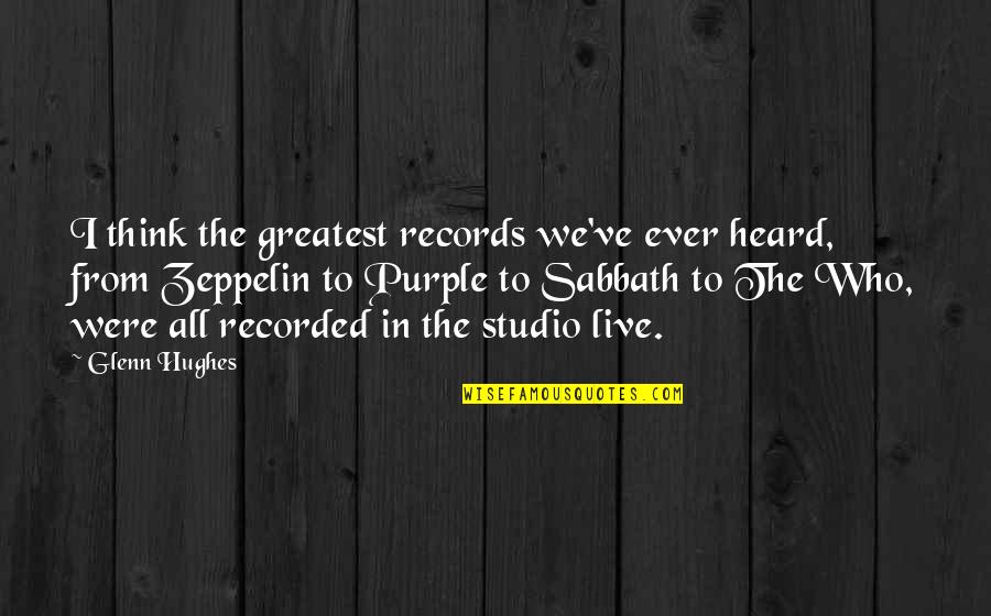 Glenn Quotes By Glenn Hughes: I think the greatest records we've ever heard,