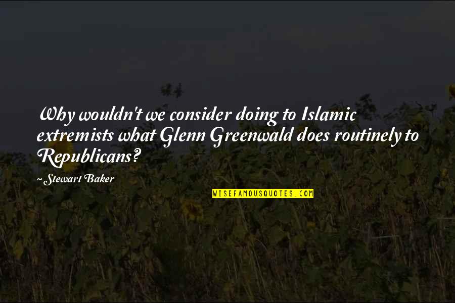 Glenn Quotes By Stewart Baker: Why wouldn't we consider doing to Islamic extremists