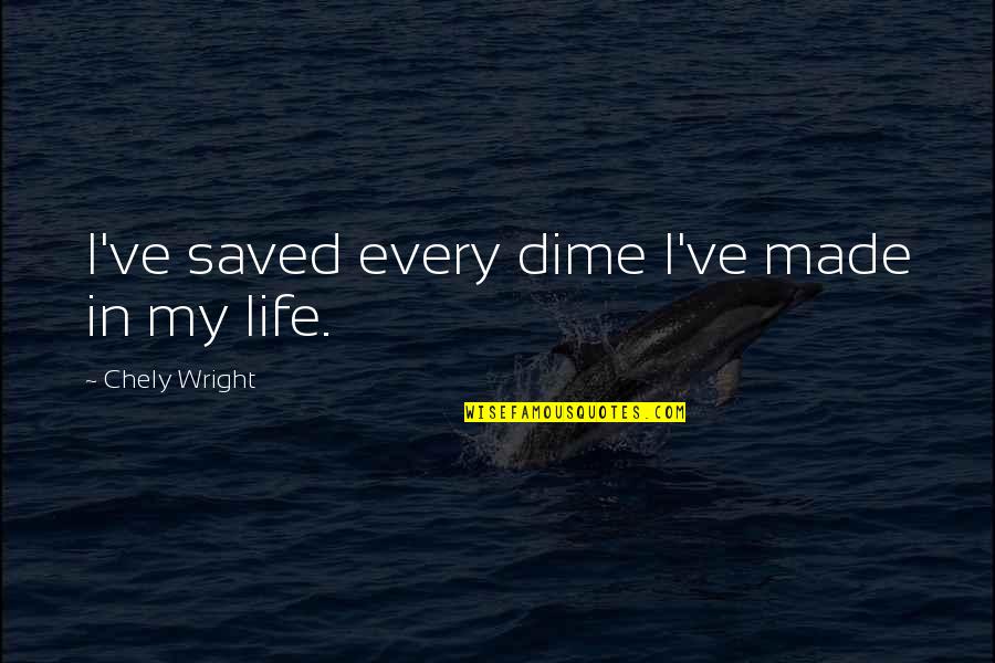 Glenview State Bank Quotes By Chely Wright: I've saved every dime I've made in my