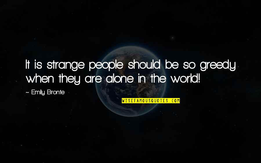 Glielo Chiedo Quotes By Emily Bronte: It is strange people should be so greedy