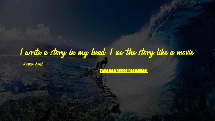 Glimmer Of Light Quotes By Ruskin Bond: I write a story in my head. I