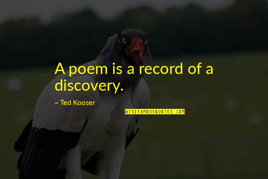 Gliniewicz Wife Quotes By Ted Kooser: A poem is a record of a discovery.