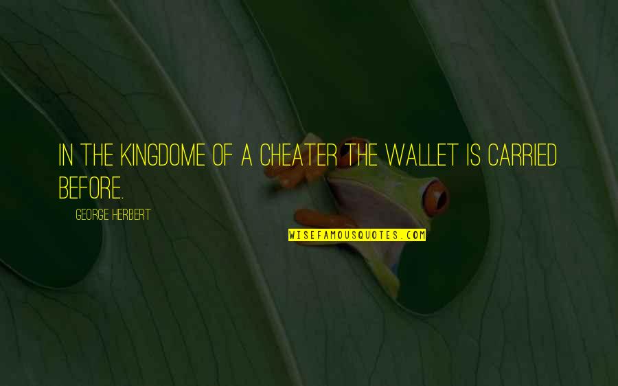 Glissant Edouard Quotes By George Herbert: In the kingdome of a cheater the wallet